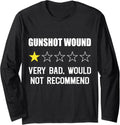 Gunshot Wound Very Bad Would Not Recommend Funny Gun Long Sleeve