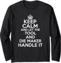 Keep calm and let the Tool and die maker handle it Long Sleeve