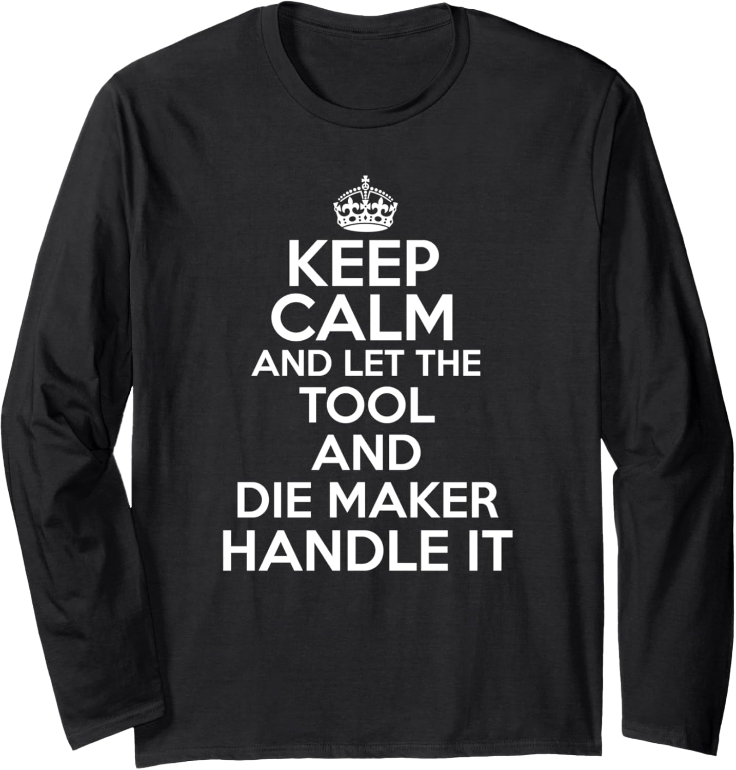 Keep calm and let the Tool and die maker handle it Long Sleeve