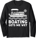 Boating Gets Me Wet Pontoon Boat Long Sleeve