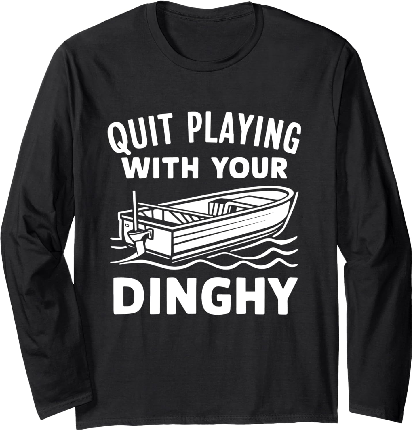 Quit Playing Dinghy Boat Captain Long Sleeve