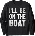 I Ll Be On Boat Long Sleeve