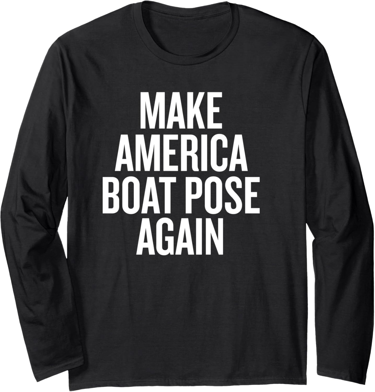 Make America Boat Pose Again Long Sleeve