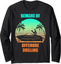 Beware Of Offshore Drilling Funny Mens Boating Long