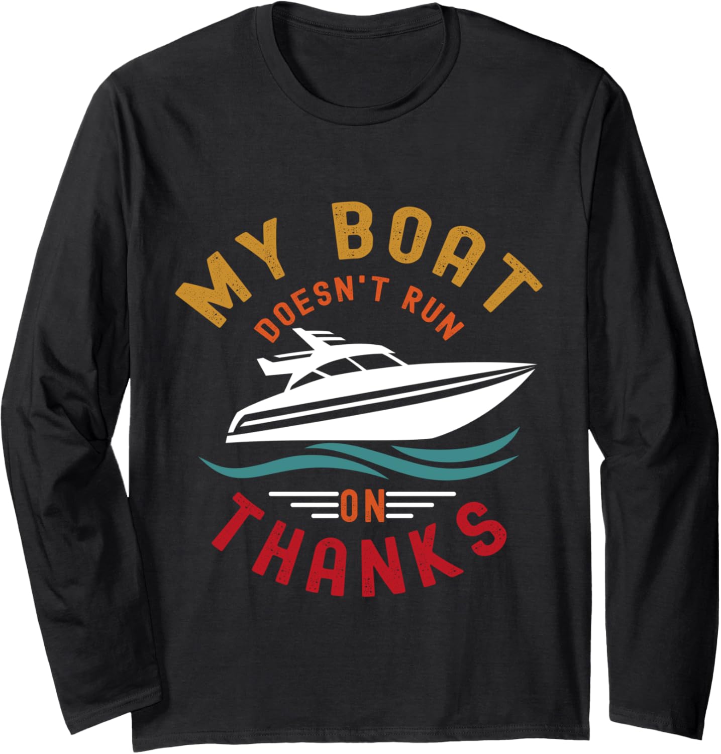 My Boat Doesn Run On Thanks Long Sleeve