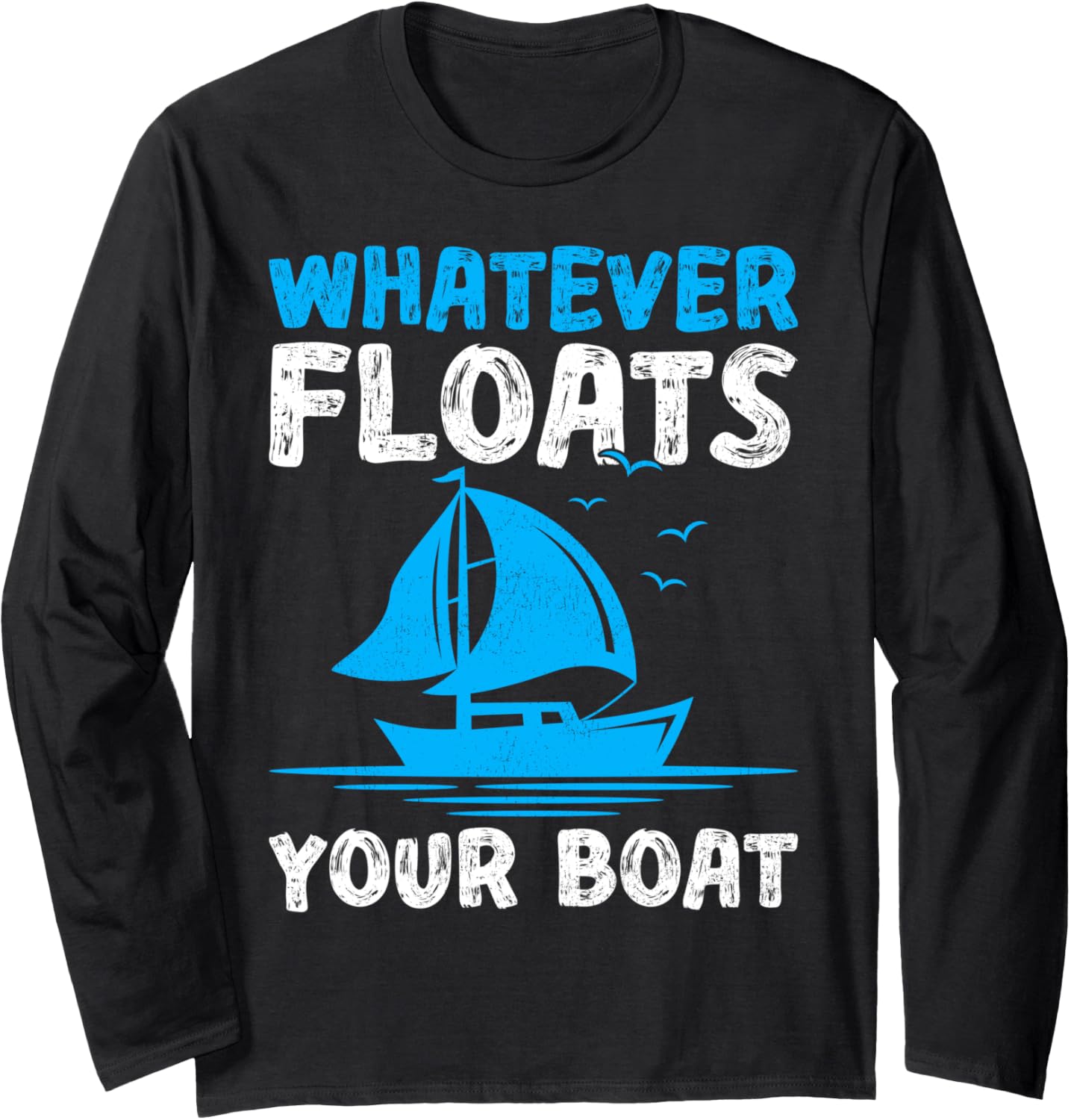 Whatever Floats Boat Boating Sailing Sailor Long Sleeve