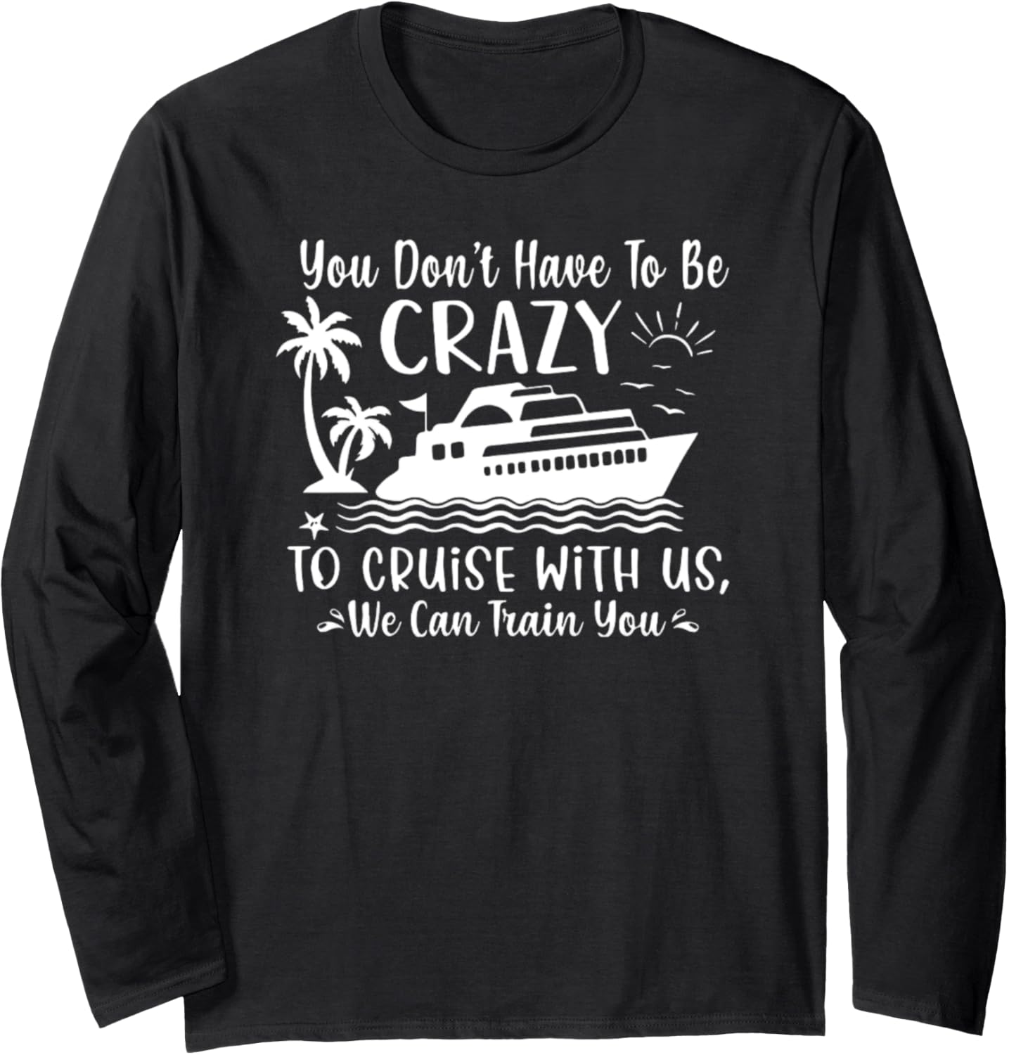 Crazy To Cruise Funny Boating Long Sleeve