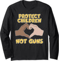 Protect Children Not Guns Anti Gun Advocate Long Sleeve