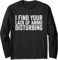 I Find Your Lack Of Ammo Disturbing Pro Gun Long Sleeve