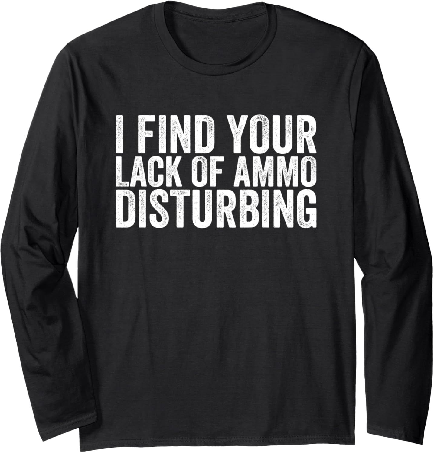 I Find Your Lack Of Ammo Disturbing Pro Gun Long Sleeve
