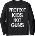 Anti Guns Protect Kids Not Guns Gun Control Support Long Sleeve