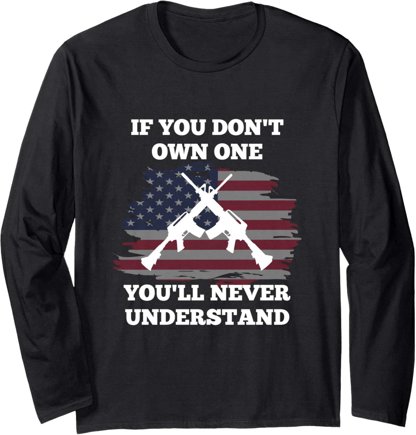 If You Dont Own One Youll Never Understand Guns Usa Long Sleeve
