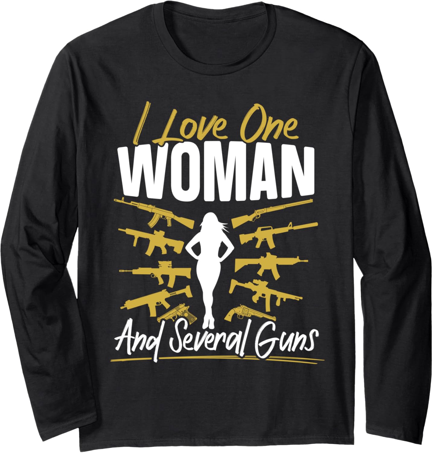 I Love One Woman Several Guns A I Love Guns Long Sleeve