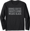Drinks Coffee Shoots Guns Wears Black Funny Gun Owner Long Sleeve