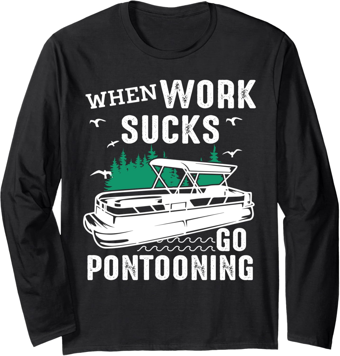 When Work Sucks Go Pontooning Funny Pontoon Boat