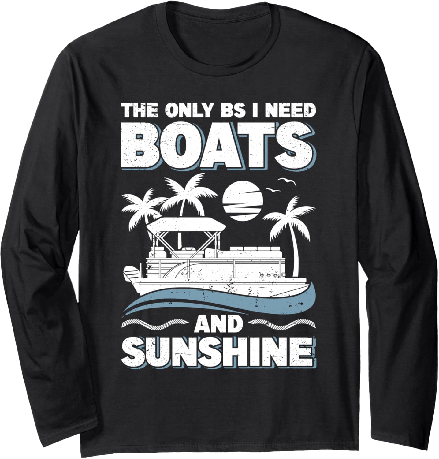 Only Bs I Need Boats Sunshine Funny Pontoon