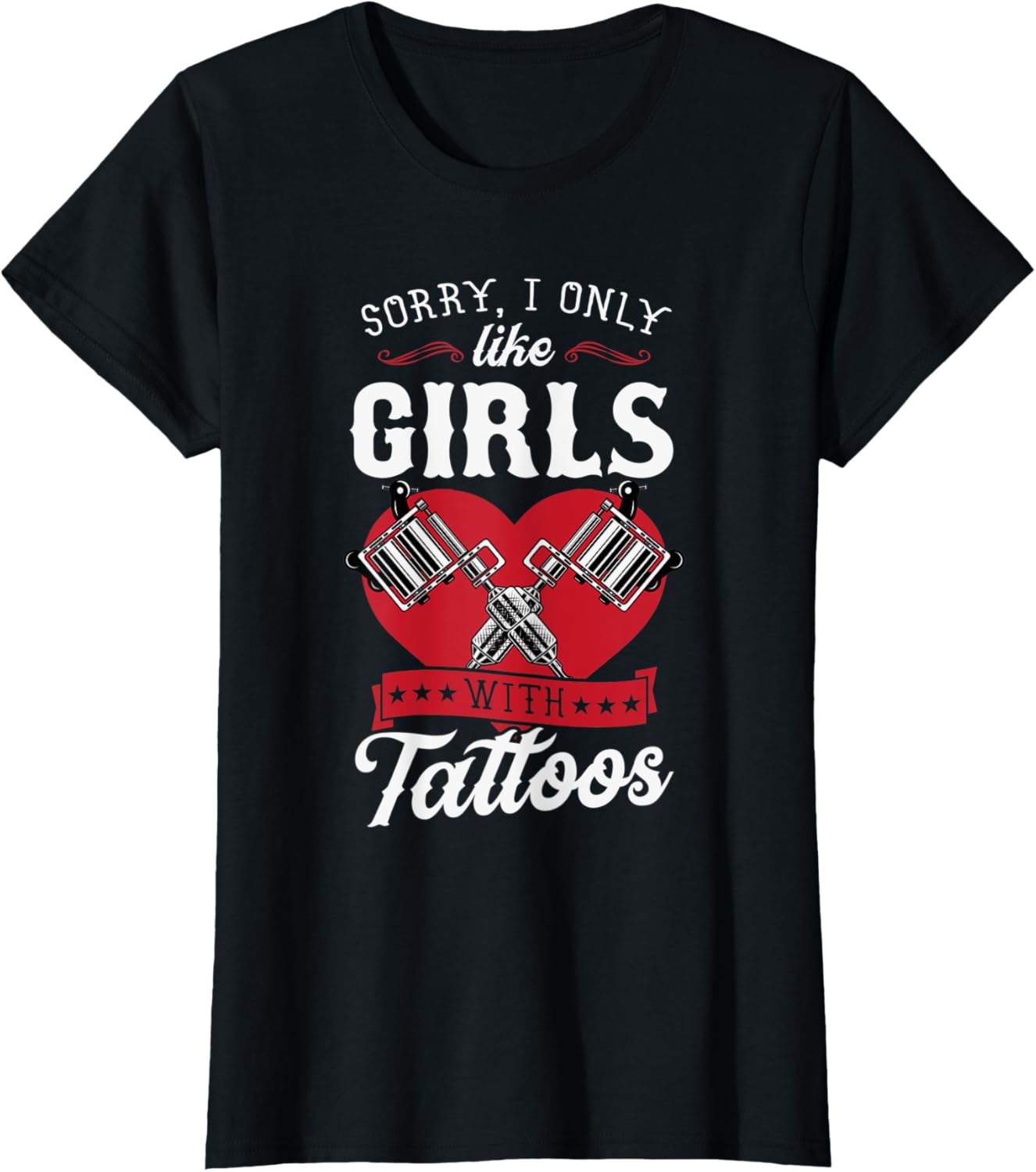 Womens Sorry I Only Like Girls With Tattoos Ink Gun Heart