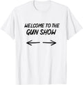 Mens Welcome To Gun Show A Funny Sarcastic