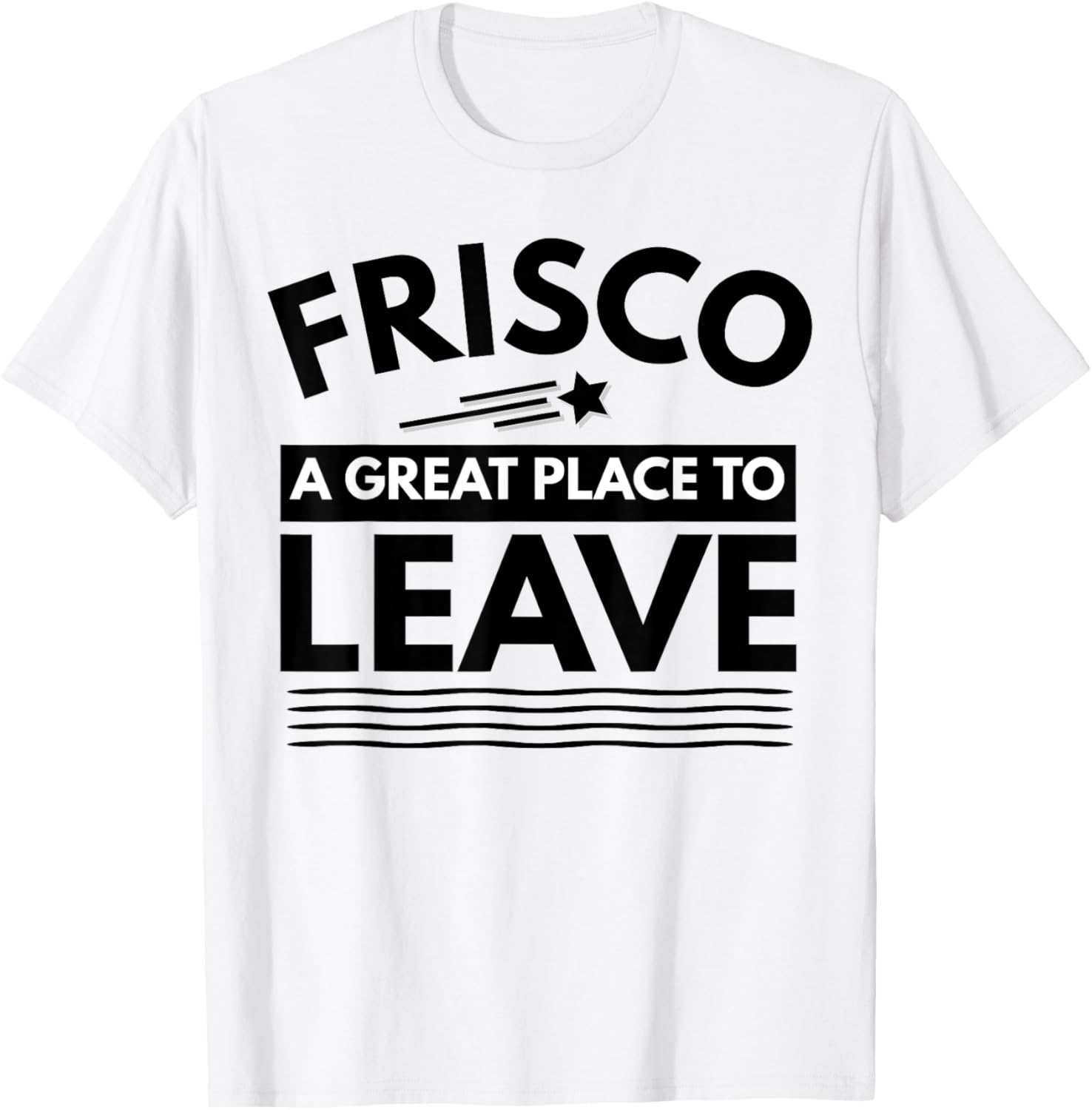 Funny Frisco A Great Place To Leave Frisco Sarcasm T-Shirt