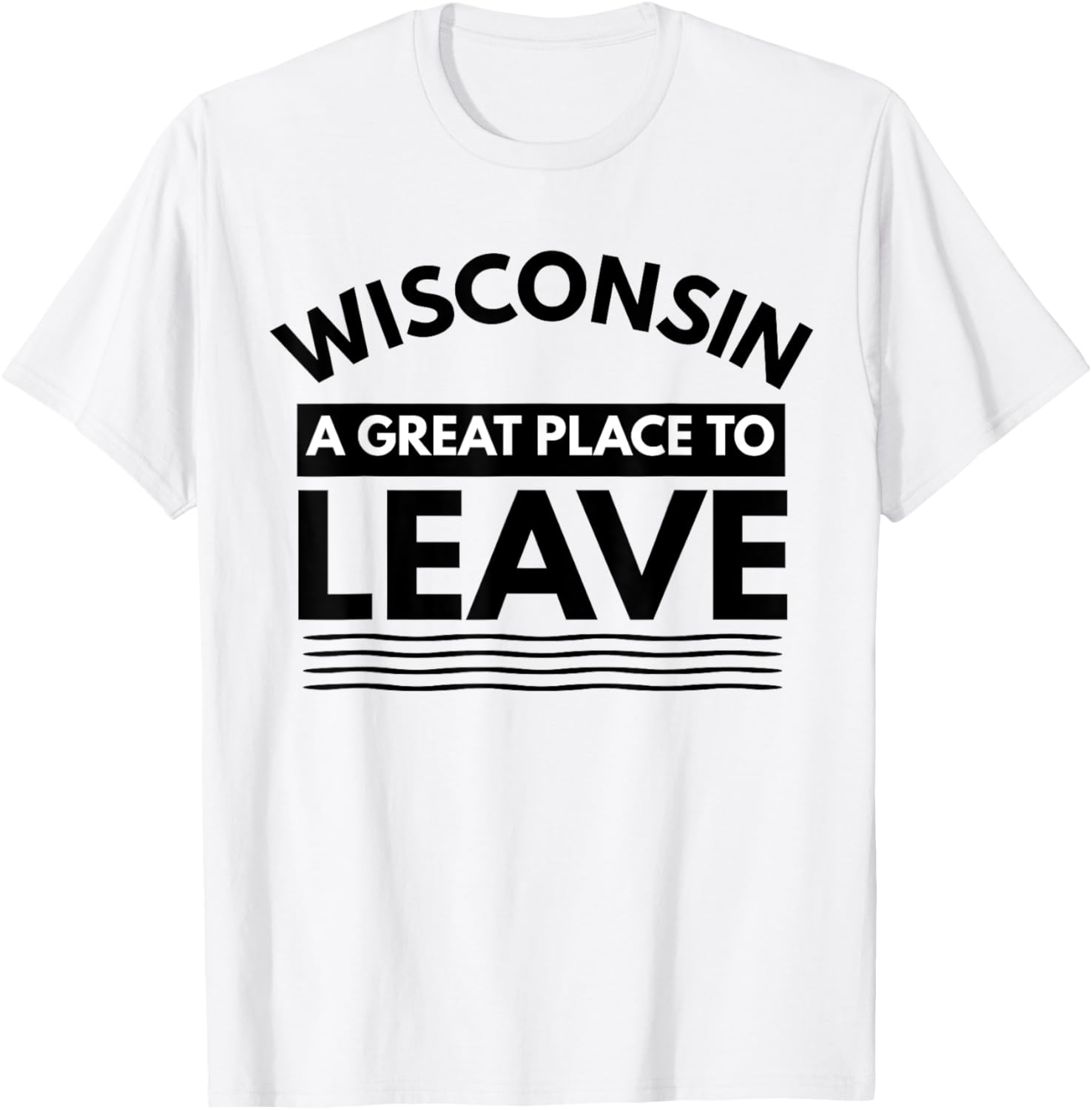 Funny Wisconsin A Great Place To Leave - Sarcastic Wisconsin