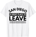 Funny San Diego A Great Place To Leave San Diego Sarcasm Tee