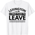 Funny Lexington A Great Place To Leave Lexington Sarcasm Tee