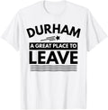 Funny Durham A Great Place To Leave Durham Sarcasm T-Shirt
