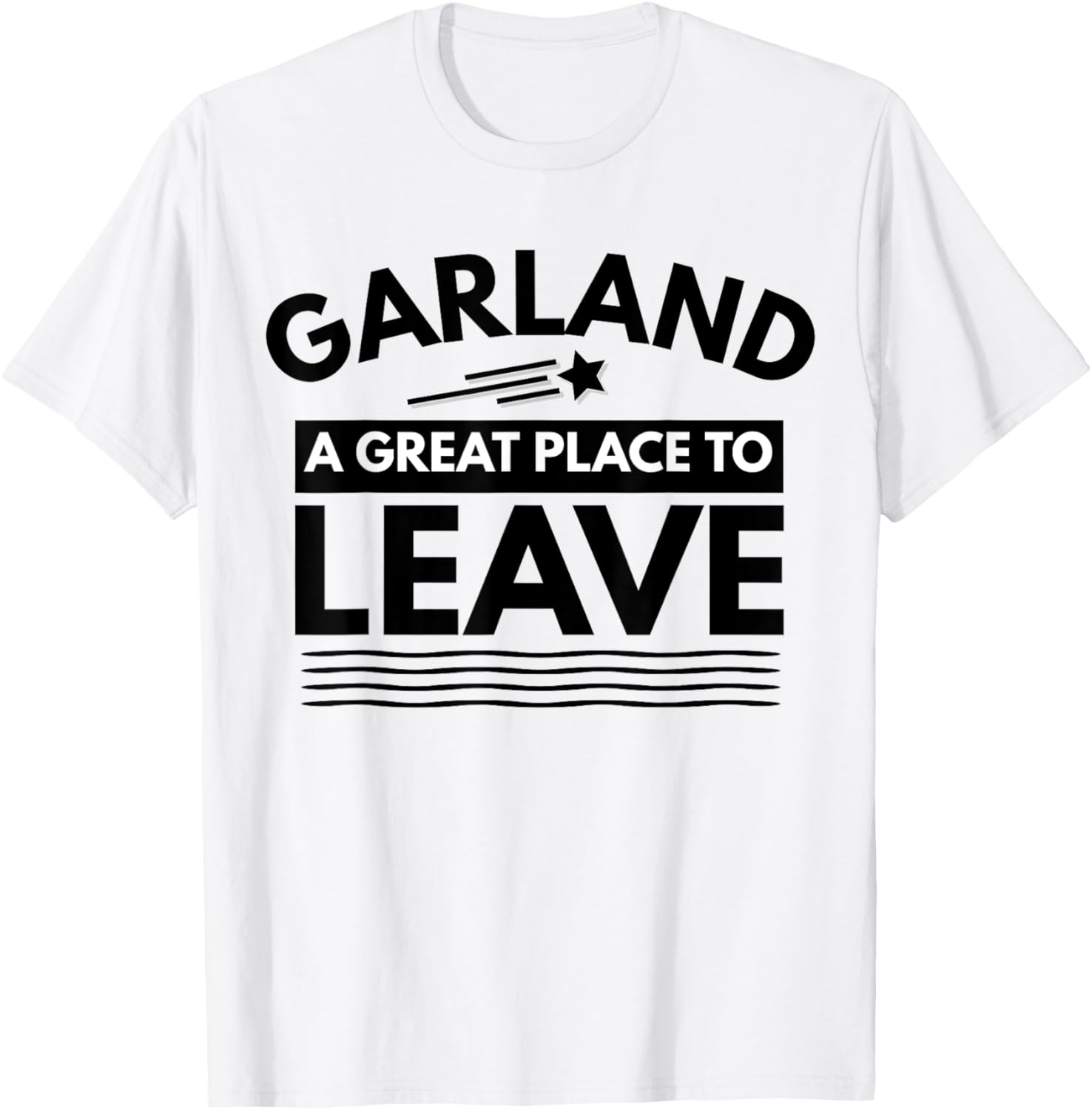 Funny Garland A Great Place To Leave Garland Sarcasm T-Shirt