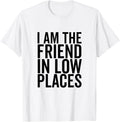 I Am The Friend In Low Places Great for Best Friend