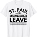Funny St. Paul A Great Place To Leave St Paul Sarcasm TShirt