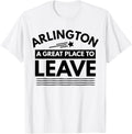 Funny Arlington A Great Place To Leave Arlington Sarcasm Tee