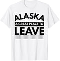 Funny Alaska A Great Place To Leave, Alaskan Sarcasm Gift