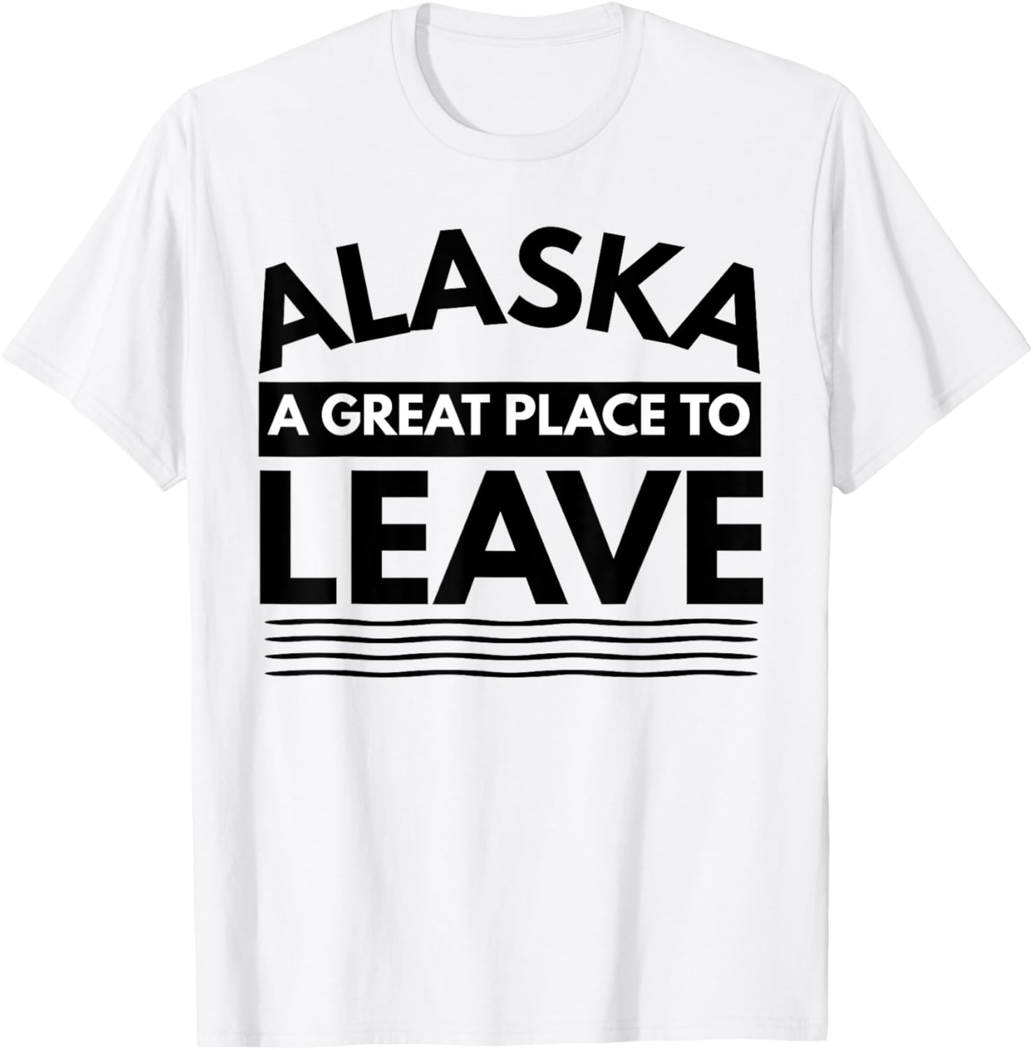 Funny Alaska A Great Place To Leave, Alaskan Sarcasm Gift