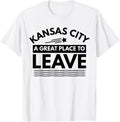 Funny Kansas City A Great Place To Leave KC Sarcasm T-Shirt