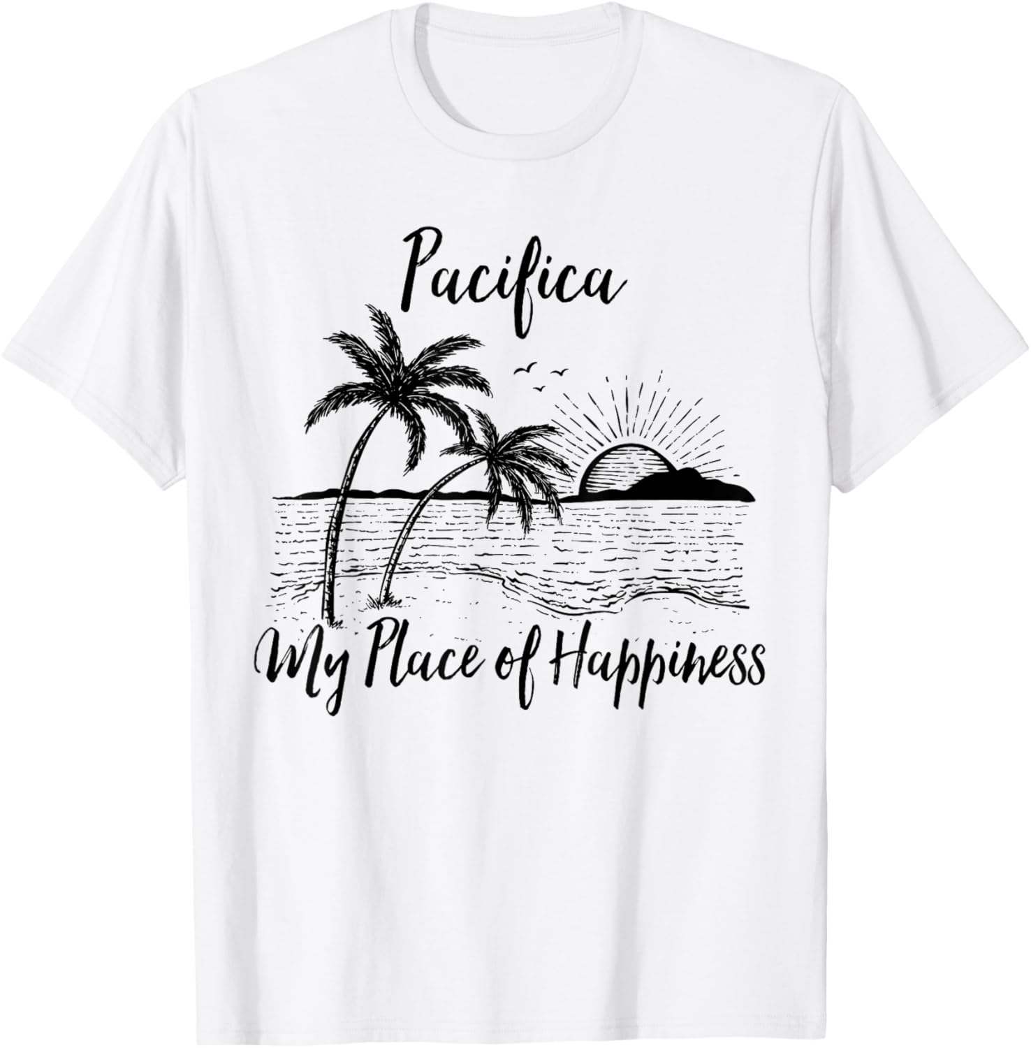 California Beach My Place Of Happiness - Pacifica T-Shirt for Men Women Kids