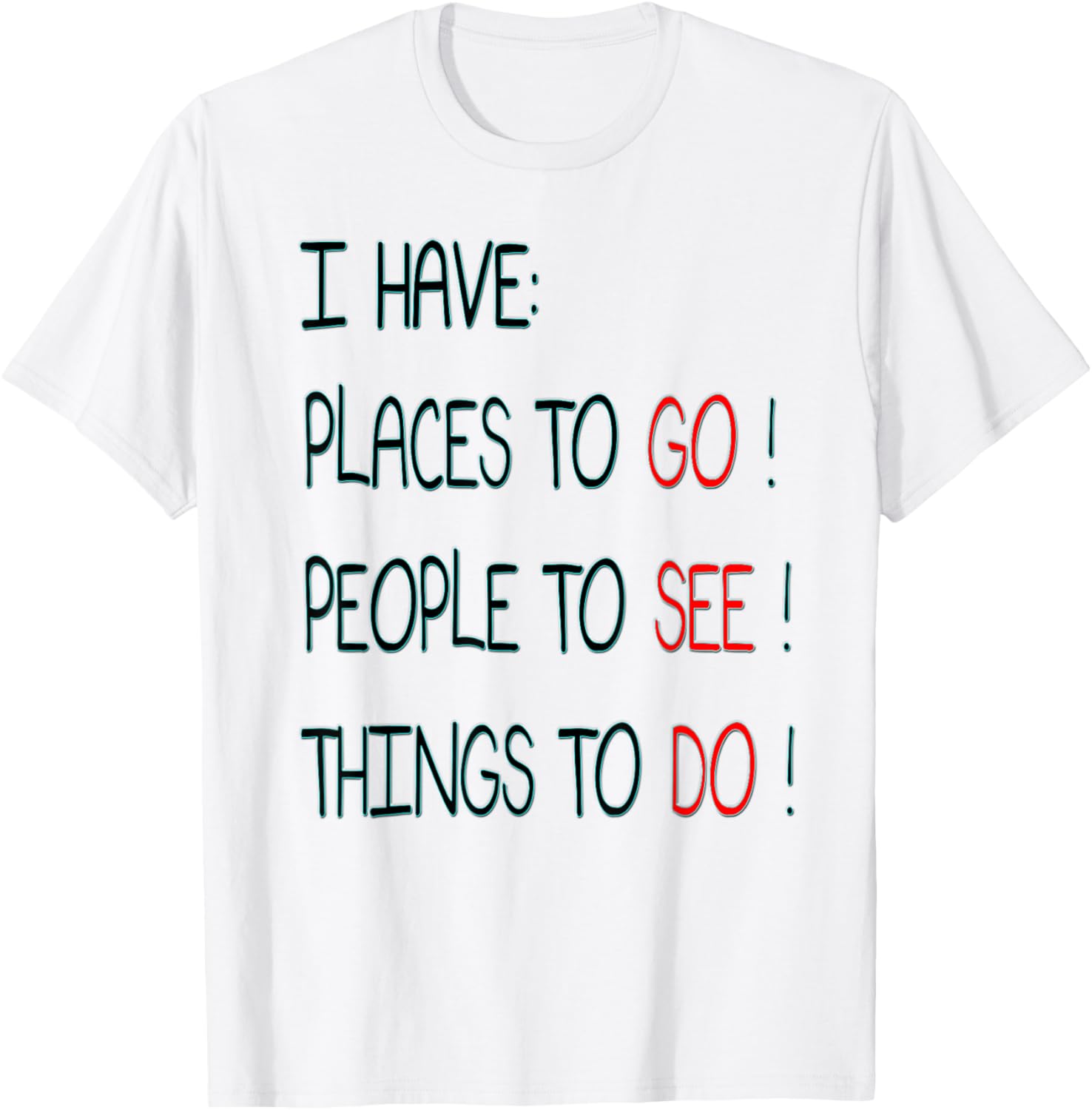 I HAVE PLACES TO GO, PEOPLE TO SEE, THINGS TO DO! T Shirt