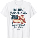 I'm Just Mad As Hell I Loved This Place USA Flag 4th Of July
