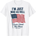 I'm Just Mad As Hell I Loved This Place 4th Of July Amarican