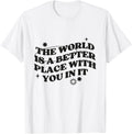 The World Is a Better Place With You In It | Positive