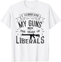 Funny I Lubricate My Guns With Tears Of Liberals