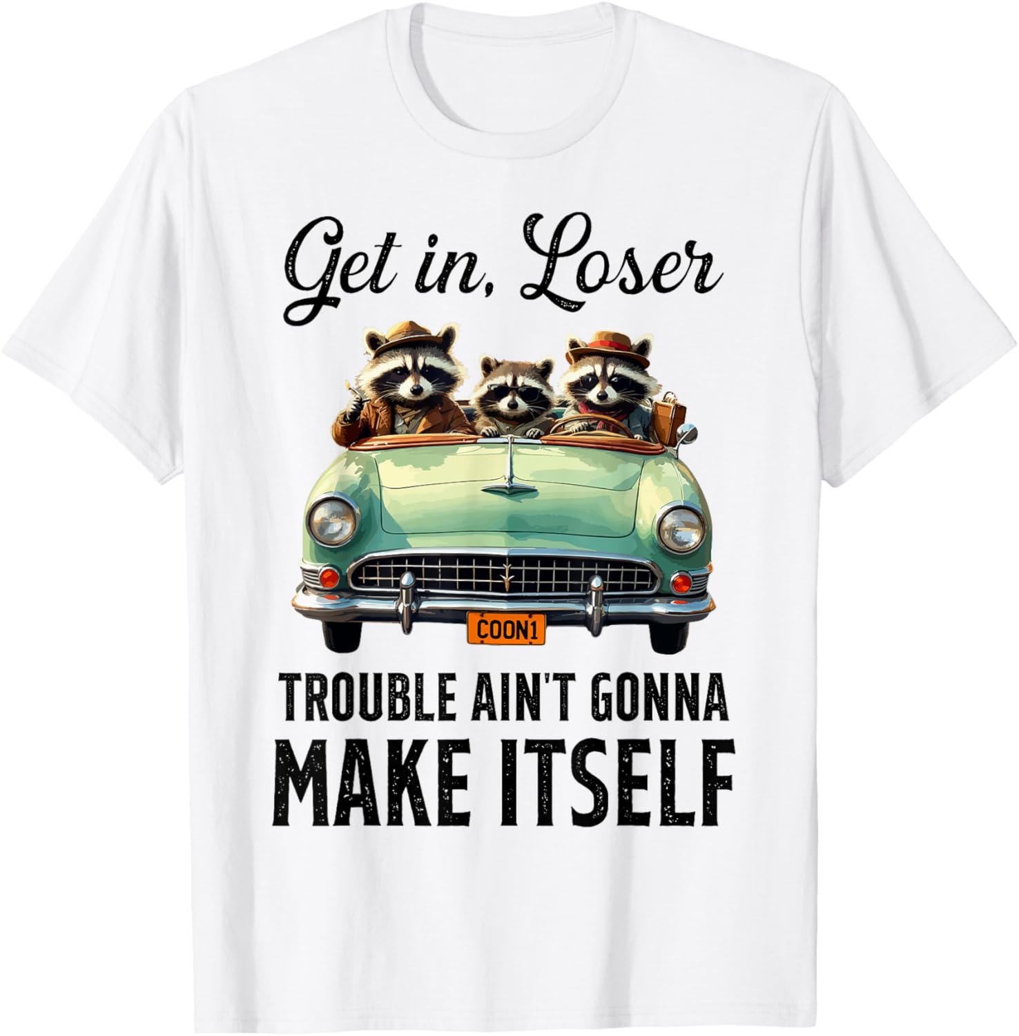 Get In Loser Trouble Ain't Gonna Make Itself Funny Saying
