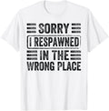 Sorry - I Respawned In The Wrong Place - Funny Videogame