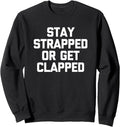 Stay Strapped Or Get Clapped T Shirt Funny Gun Owner Guns Sweatshirt