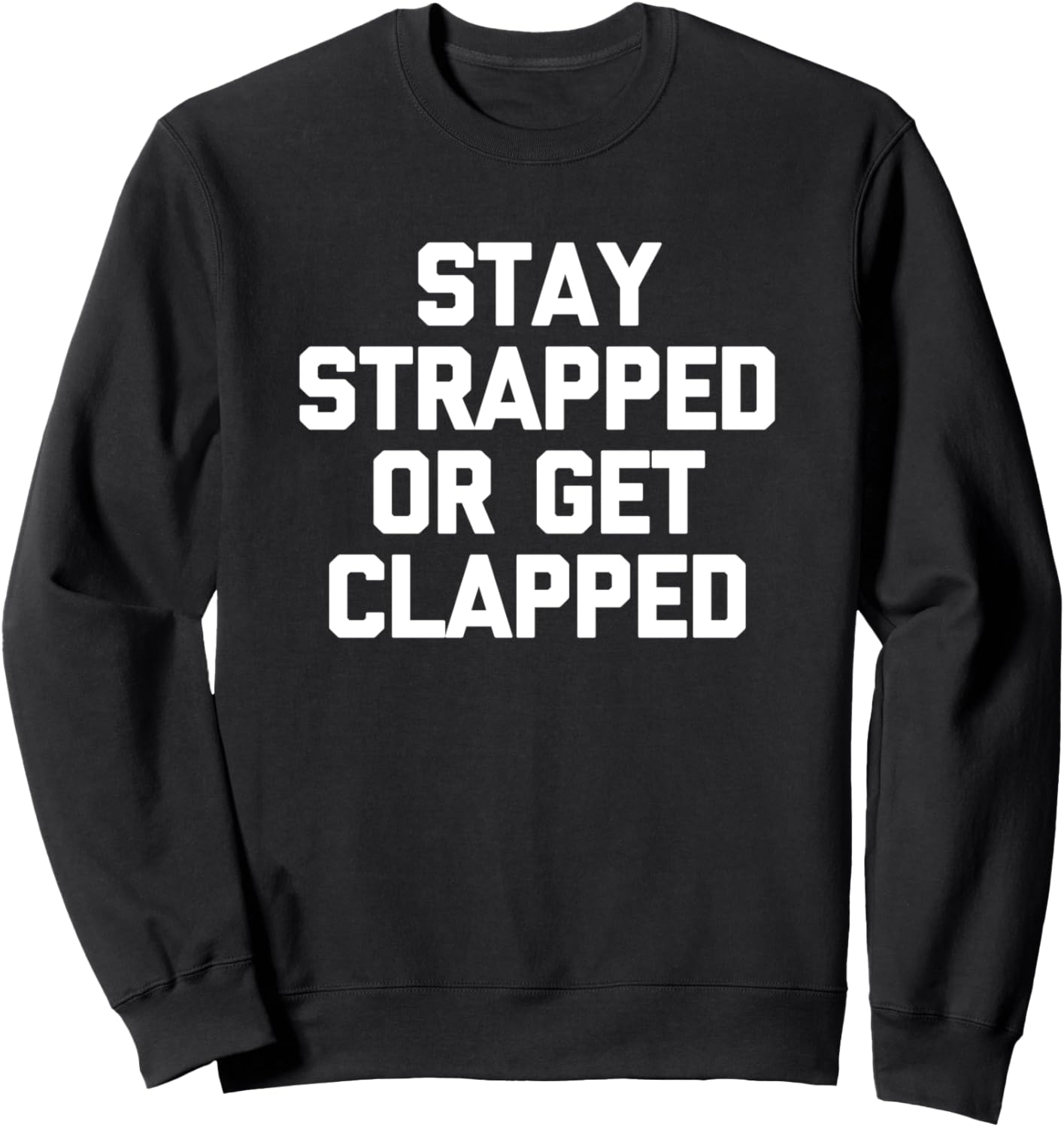 Stay Strapped Or Get Clapped T Shirt Funny Gun Owner Guns Sweatshirt