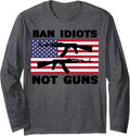 Gun Owner Gun Control Ban Idiots Not Guns Long Sleeve