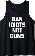 Ban Idiots Not Guns T Shirt Funny Saying Novelty Gun Owner Tank