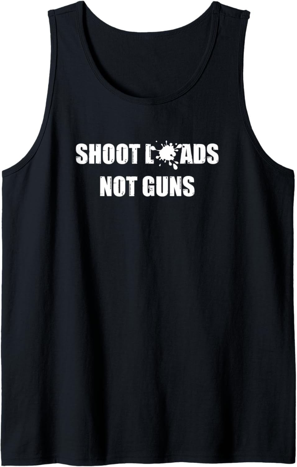 Shoot Loads Not Guns T Shirt Popular Idea Tank Top