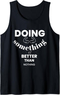 Doing Something Is Better Than Nothing Tank Top