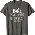Bake the World a Better Place Funny Cooks Gift T-Shirt