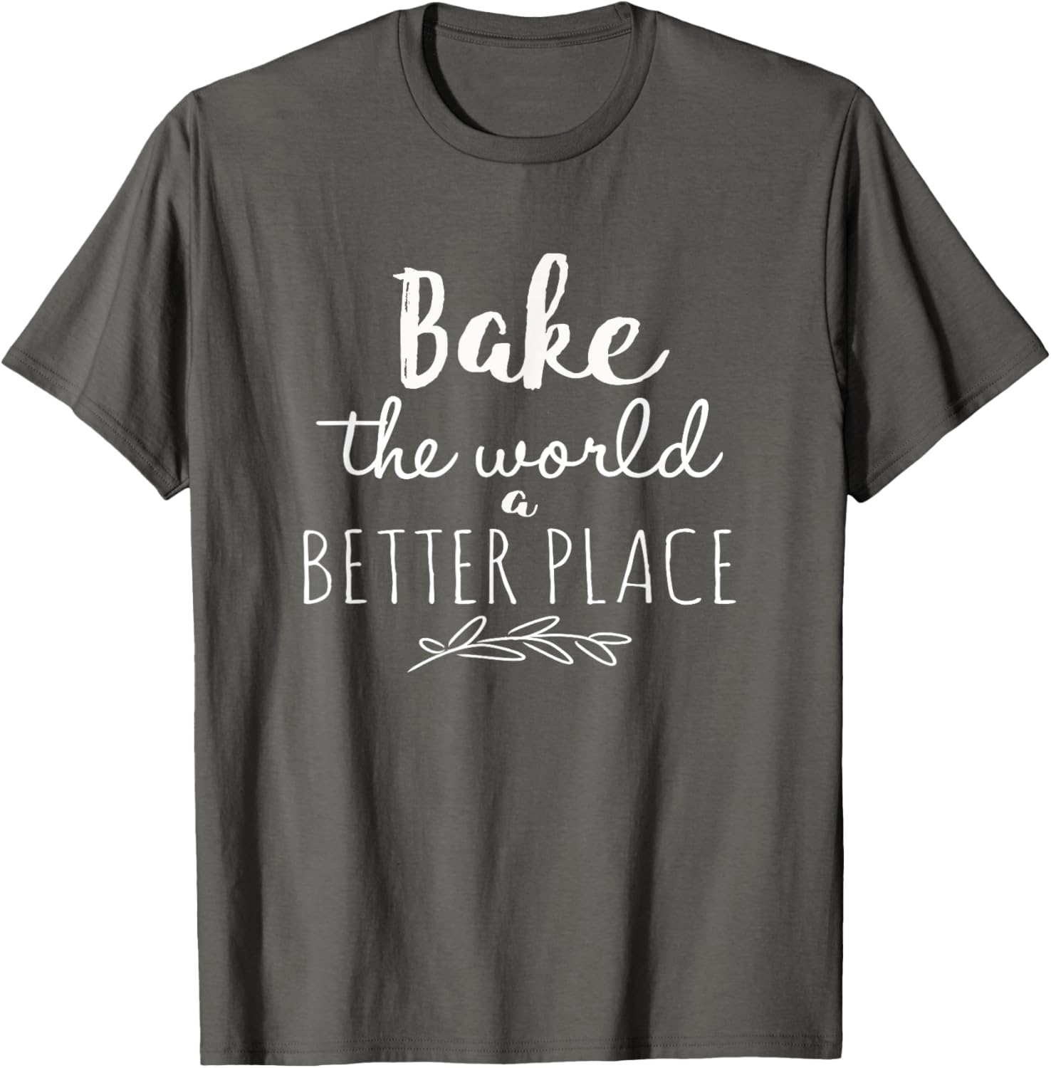 Bake the World a Better Place Funny Cooks Gift T-Shirt